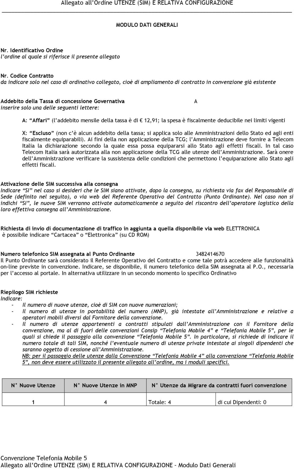 delle seguenti lettere: A A: Affari (l addebito mensile della tassa è di 12,91; la spesa è fiscalmente deducibile nei limiti vigenti X: Escluso (non c è alcun addebito della tassa; si applica solo