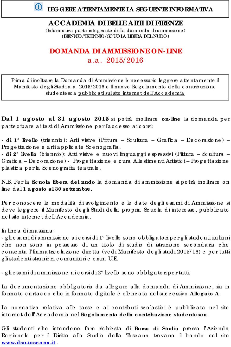 a. 2015/2016 Prima di inoltrare la Domanda di Ammissione è necessario leggere attentamente il Manifesto degli Studi a.a. 2015/2016 e Il nuovo Regolamento della contribuzione studentesca pubblicati