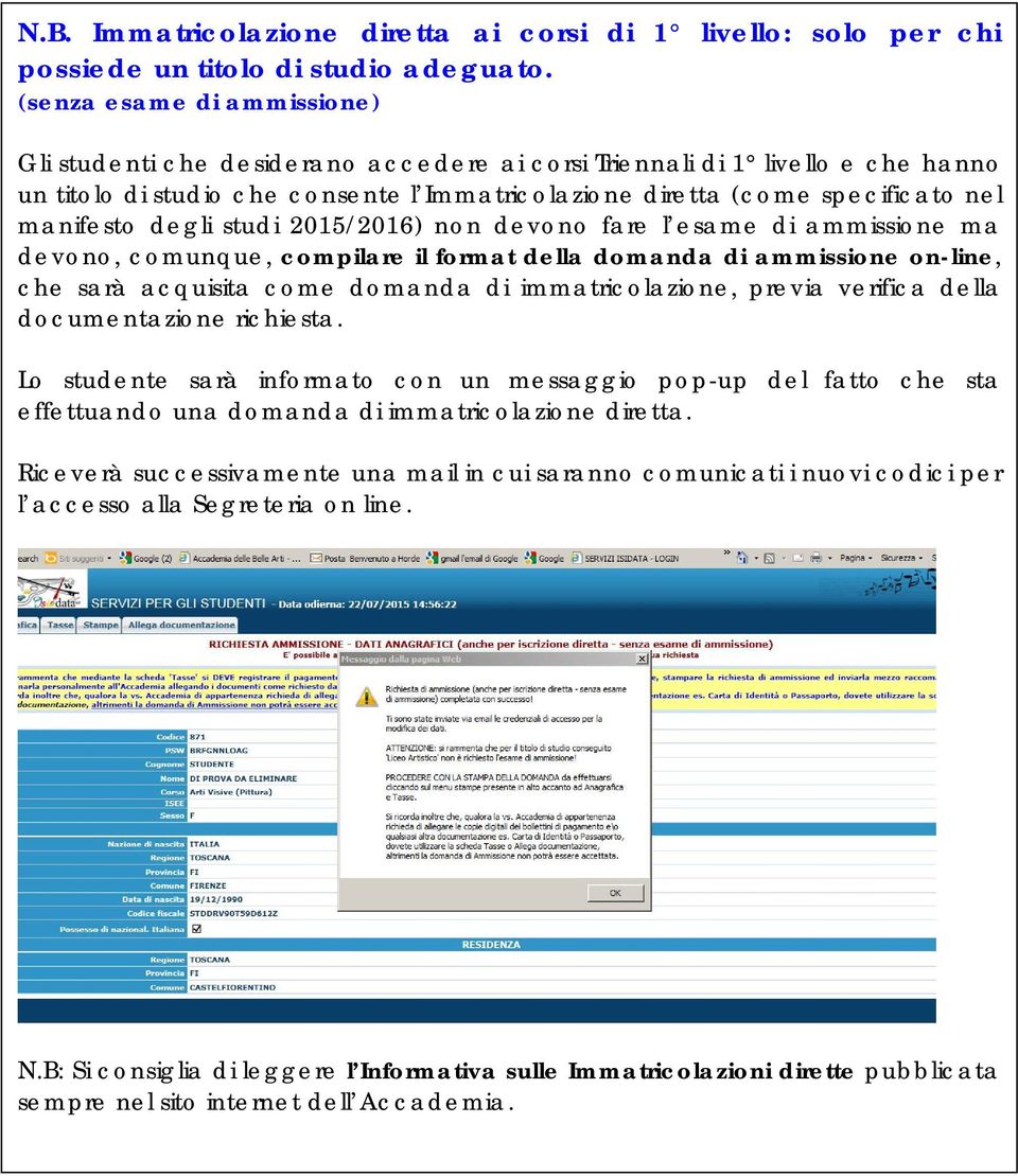 manifesto degli studi 2015/2016) non devono fare l esame di ammissione ma devono, comunque, compilare il format della domanda di ammissione on-line, che sarà acquisita come domanda di