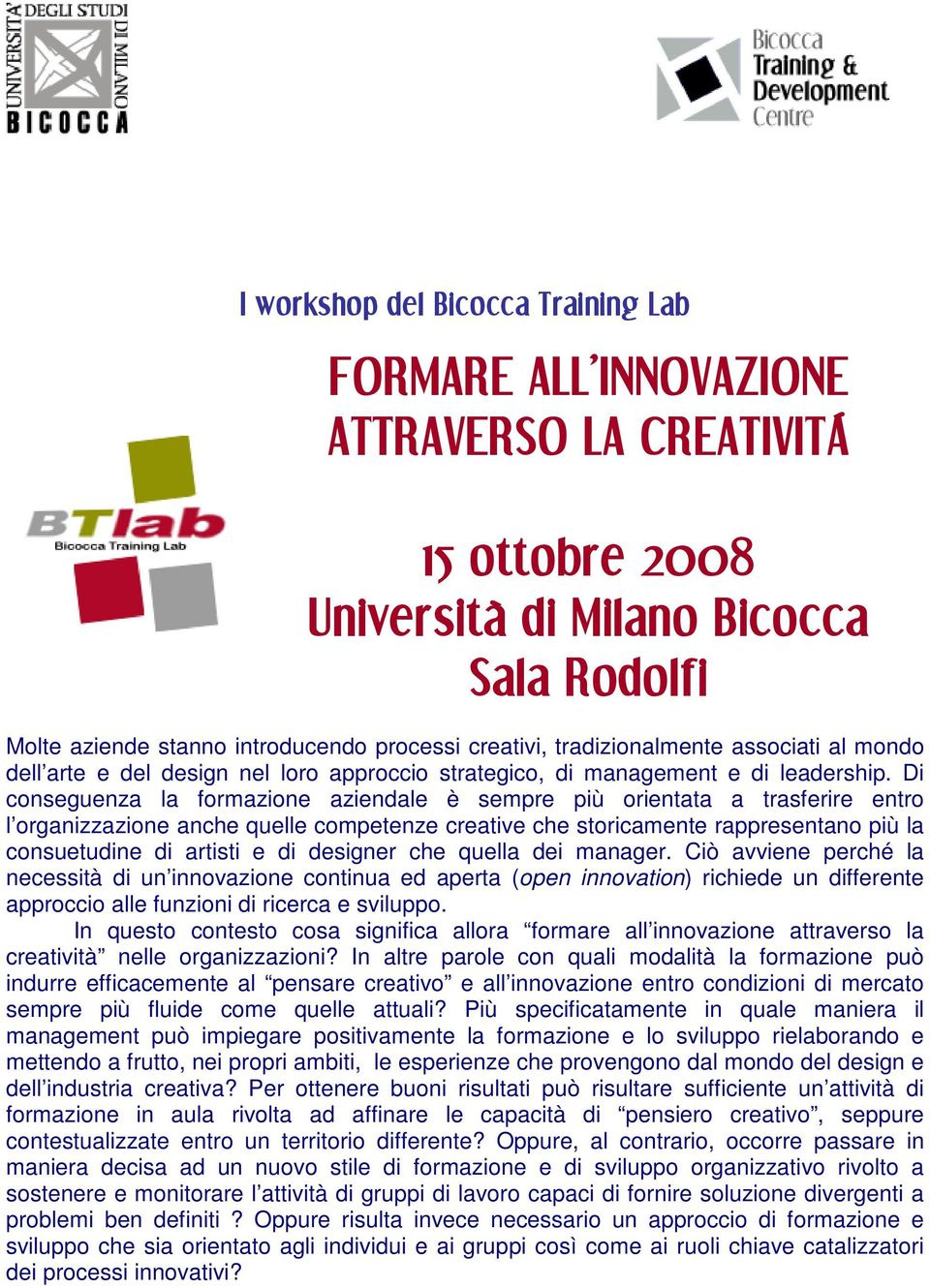 Di conseguenza la formazione aziendale è sempre più orientata a trasferire entro l organizzazione anche quelle competenze creative che storicamente rappresentano più la consuetudine di artisti e di