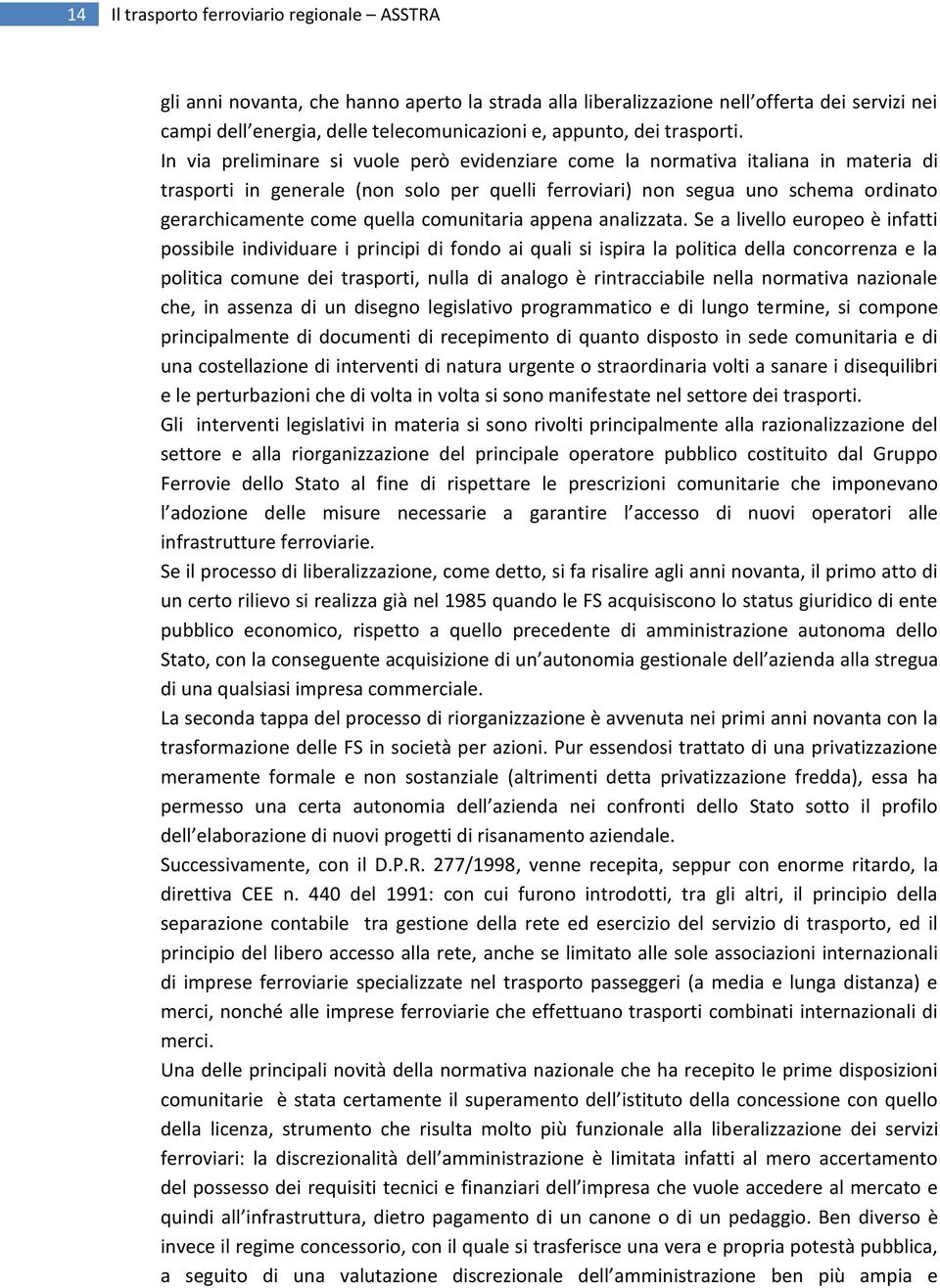 In via preliminare si vuole però evidenziare come la normativa italiana in materia di trasporti in generale (non solo per quelli ferroviari) non segua uno schema ordinato gerarchicamente come quella