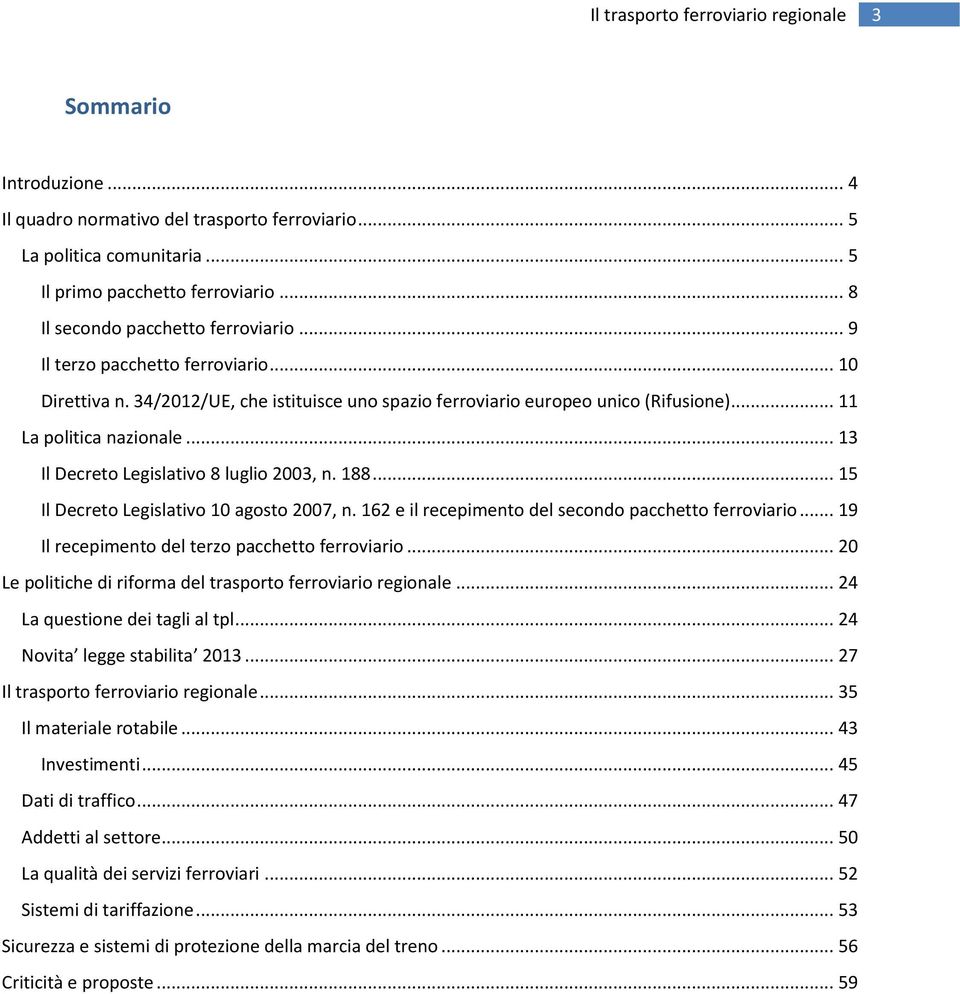 .. 13 Il Decreto Legislativo 8 luglio 2003, n. 188... 15 Il Decreto Legislativo 10 agosto 2007, n. 162 e il recepimento del secondo pacchetto ferroviario.