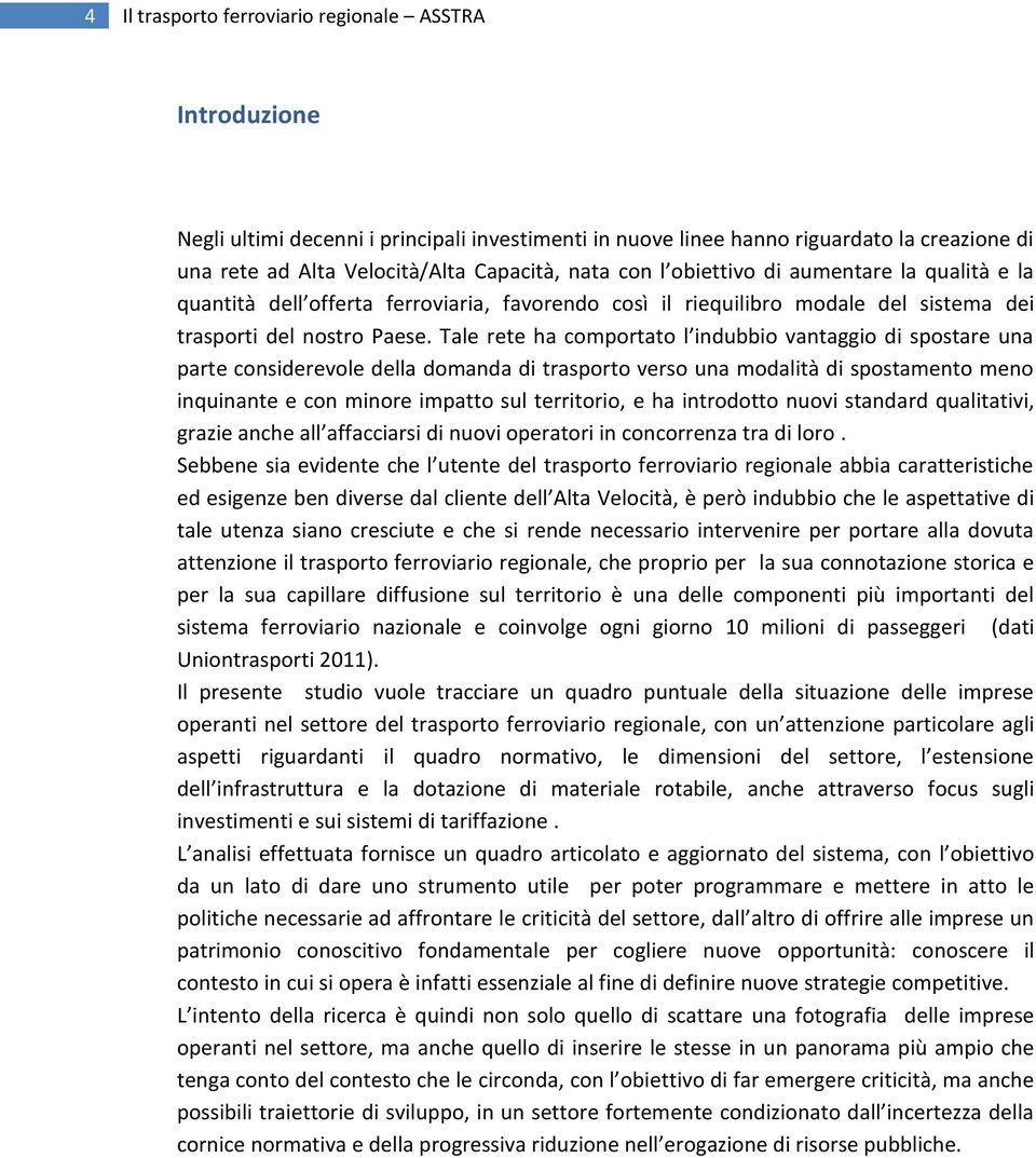 Tale rete ha comportato l indubbio vantaggio di spostare una parte considerevole della domanda di trasporto verso una modalità di spostamento meno inquinante e con minore impatto sul territorio, e ha