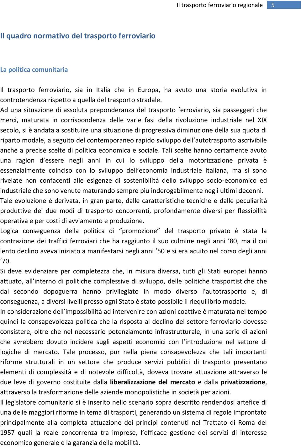 Ad una situazione di assoluta preponderanza del trasporto ferroviario, sia passeggeri che merci, maturata in corrispondenza delle varie fasi della rivoluzione industriale nel XIX secolo, si è andata