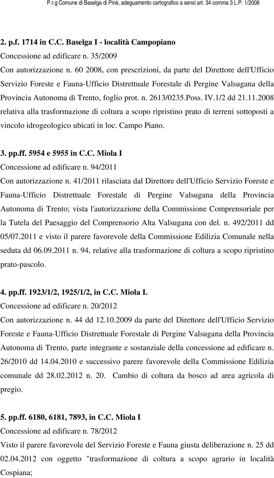 60 2008, con prescrizioni, da parte del Direttore dell'ufficio Servizio Foreste e Fauna-Ufficio Distrettuale Forestale di Pergine Valsugana della Provincia Autonoma di Trento, foglio prot. n.