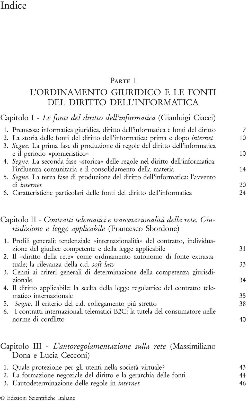 La prima fase di produzione di regole del diritto dell informatica e il periodo «pionieristico» 10 4. Segue.