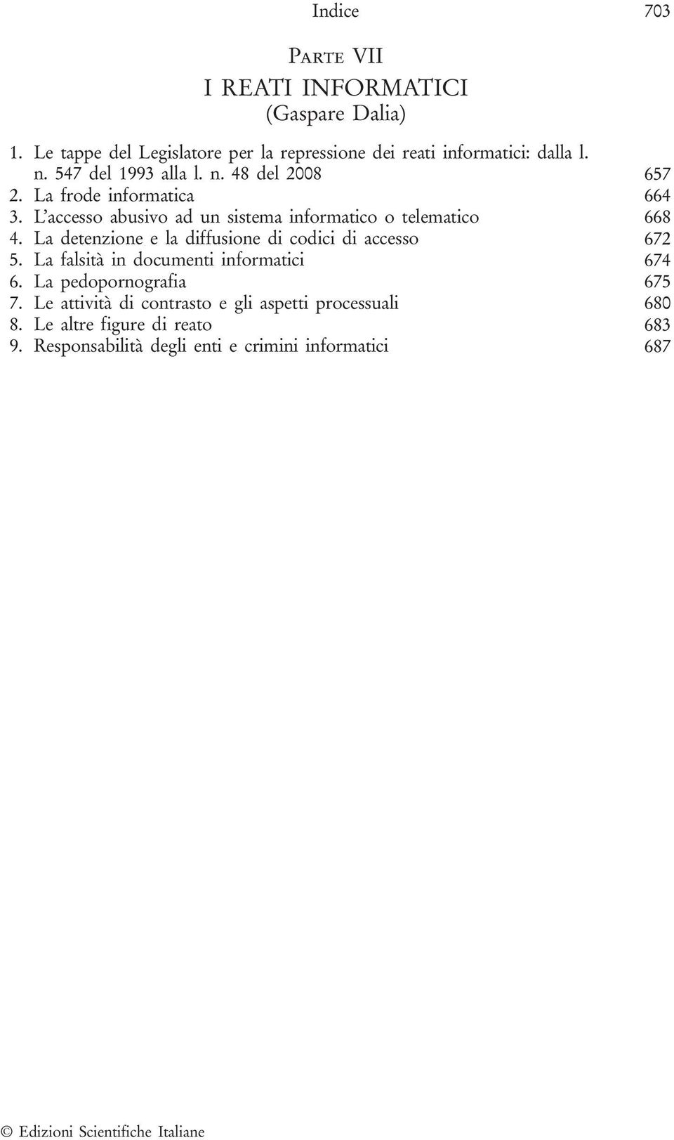 La detenzione e la diffusione di codici di accesso 672 5. La falsità in documenti informatici 674 6. La pedopornografia 675 7.