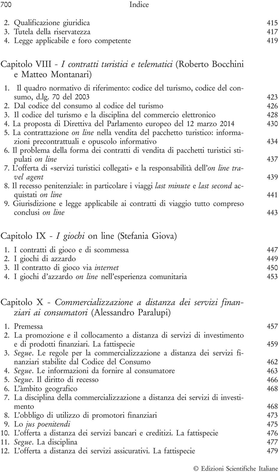 Il quadro normativo di riferimento: codice del turismo, codice del consumo, d.lg. 70 del 2003 423 2. Dal codice del consumo al codice del turismo 426 3.