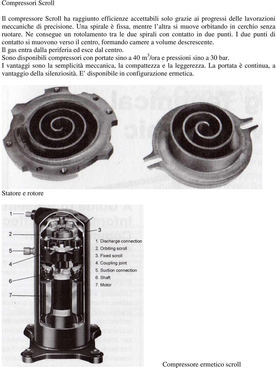 I due punti di contatto si muovono verso il centro, formando camere a volume descrescente. Il gas entra dalla periferia ed esce dal centro.