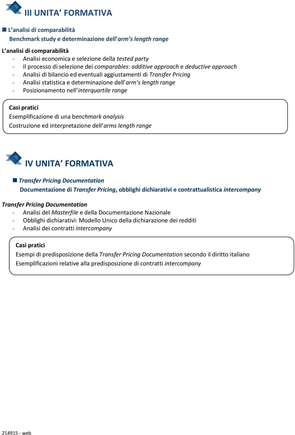 Posizionamento nell interquartile range Casi pratici Esemplificazione di una benchmark analysis Costruzione ed interpretazione dell arms length range IV UNITA FORMATIVA Transfer Pricing Documentation