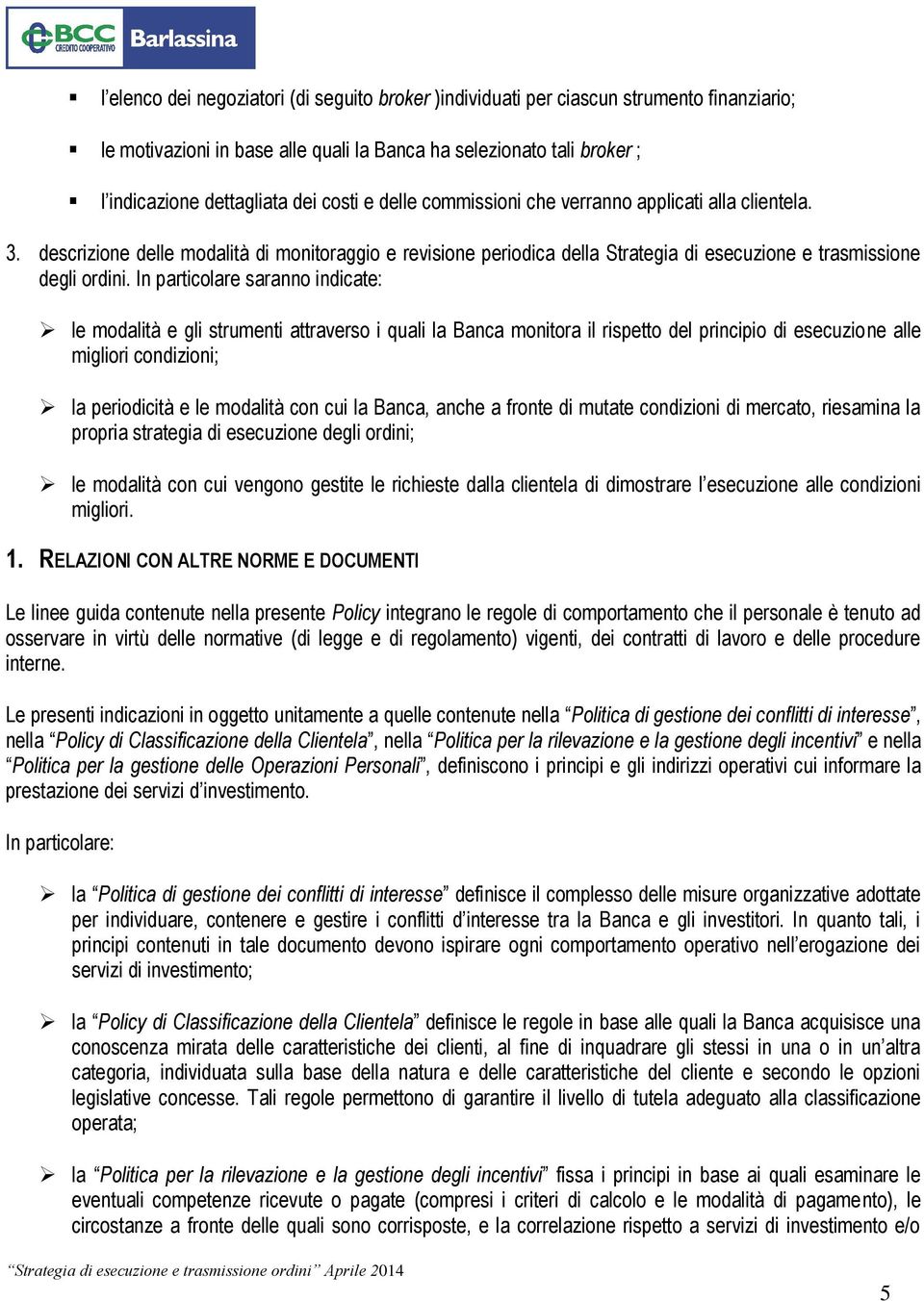 In particolare saranno indicate: le modalità e gli strumenti attraverso i quali la Banca monitora il rispetto del principio di esecuzione alle migliori condizioni; la periodicità e le modalità con