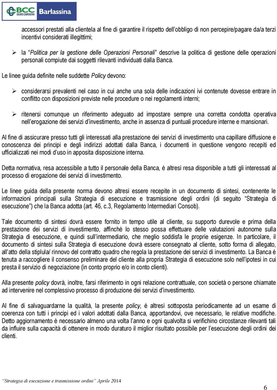 Le linee guida definite nelle suddette Policy devono: considerarsi prevalenti nel caso in cui anche una sola delle indicazioni ivi contenute dovesse entrare in conflitto con disposizioni previste