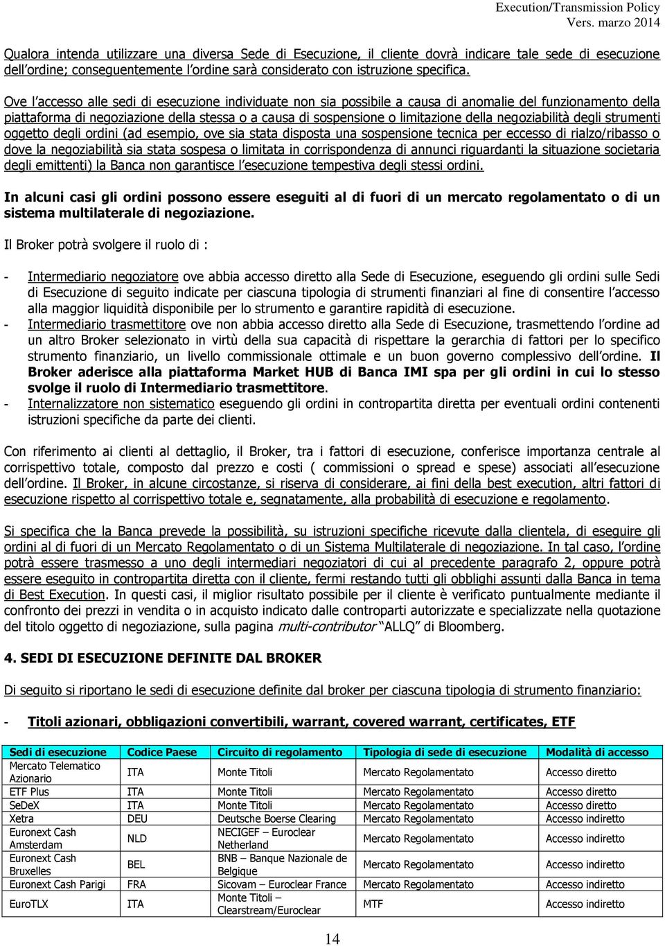 Ove l accesso alle sedi di esecuzione individuate non sia possibile a causa di anomalie del funzionamento della piattaforma di negoziazione della stessa o a causa di sospensione o limitazione della