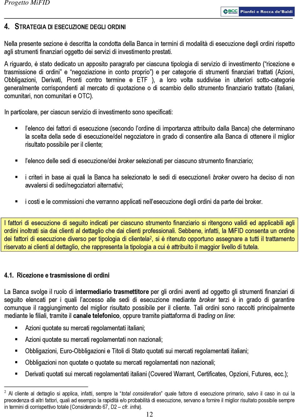 A riguardo, è stato dedicato un apposito paragrafo per ciascuna tipologia di servizio di investimento ( ricezione e trasmissione di ordini e negoziazione in conto proprio ) e per categorie di