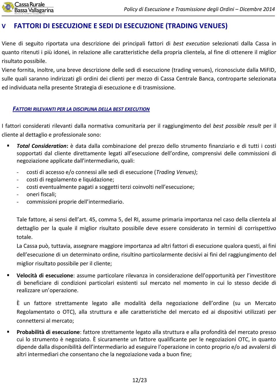 Viene fornita, inoltre, una breve descrizione delle sedi di esecuzione (trading venues), riconosciute dalla MiFID, sulle quali saranno indirizzati gli ordini dei clienti per mezzo di Cassa Centrale