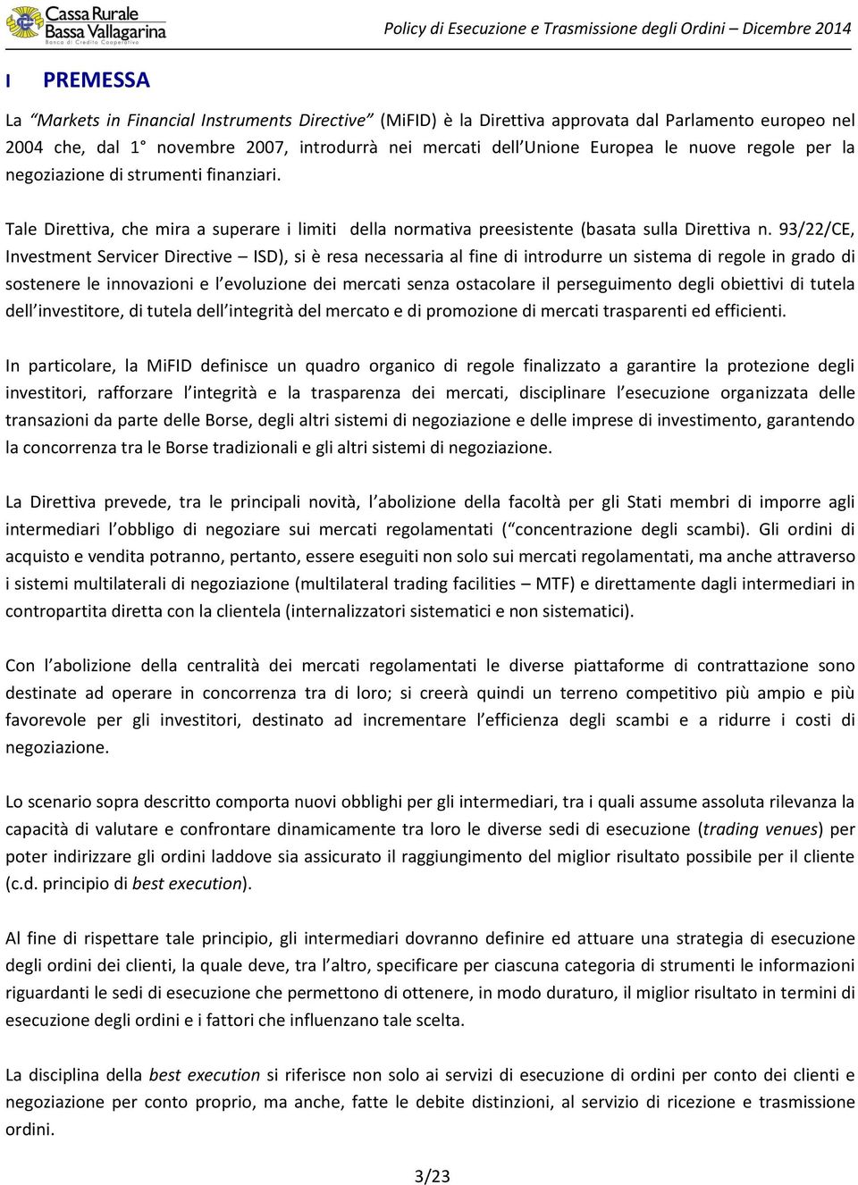 93/22/CE, Investment Servicer Directive ISD), si è resa necessaria al fine di introdurre un sistema di regole in grado di sostenere le innovazioni e l evoluzione dei mercati senza ostacolare il