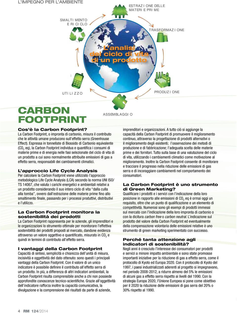 Espressa in tonnellate di Biossido di Carbonio equivalente (CO 2 eq), la Carbon Footprint individua e quantifica i consumi di materie prime e di energia nelle fasi selezionate del ciclo di vita di un