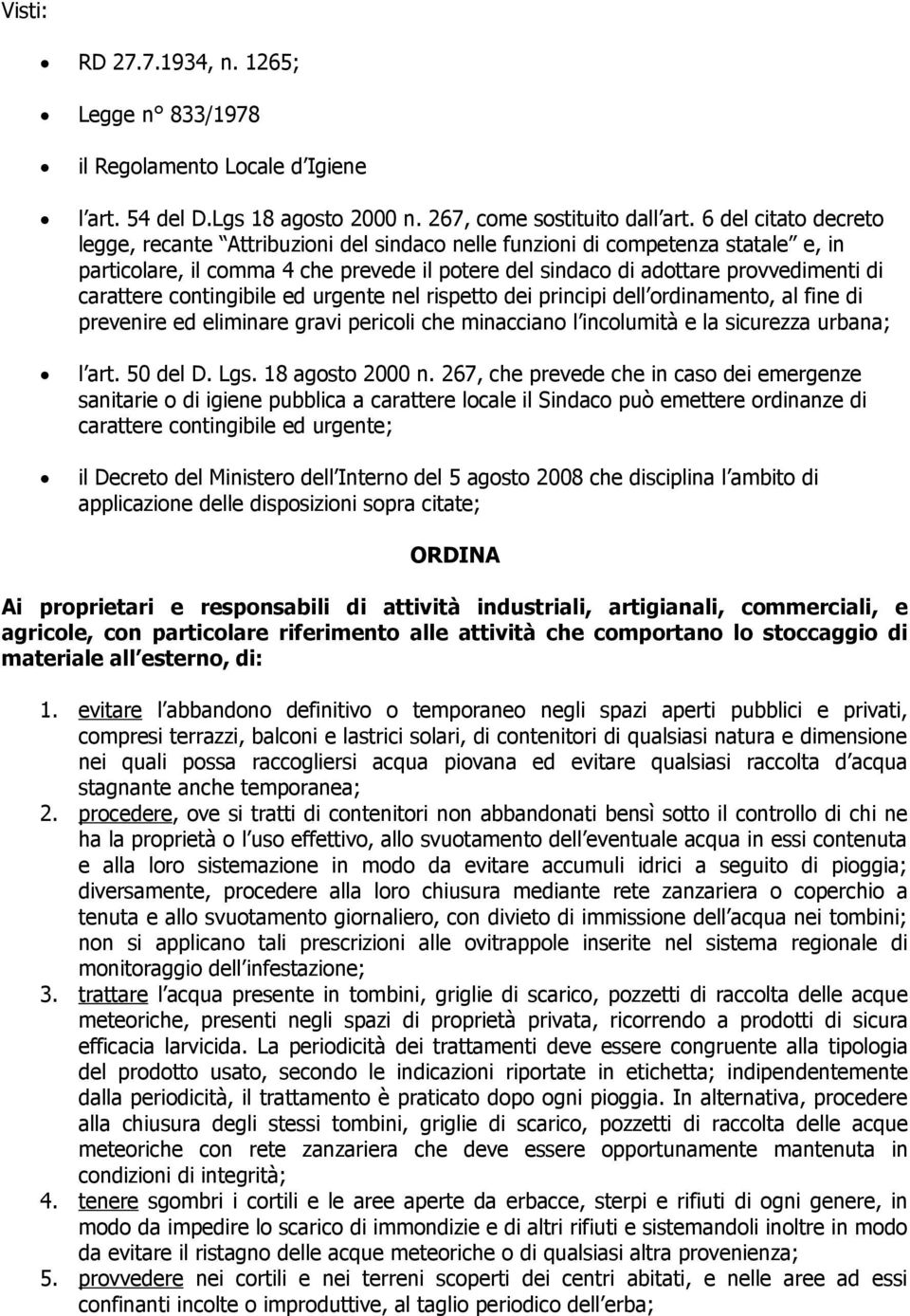 carattere contingibile ed urgente nel rispetto dei principi dell ordinamento, al fine di prevenire ed eliminare gravi pericoli che minacciano l incolumità e la sicurezza urbana; l art. 50 del D. Lgs.