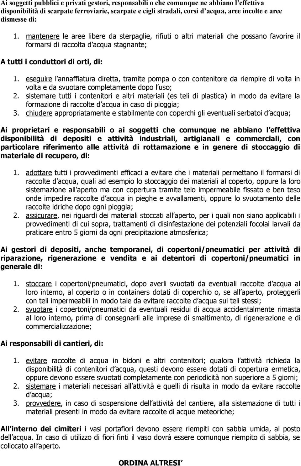 eseguire l annaffiatura diretta, tramite pompa o con contenitore da riempire di volta in volta e da svuotare completamente dopo l uso; 2.