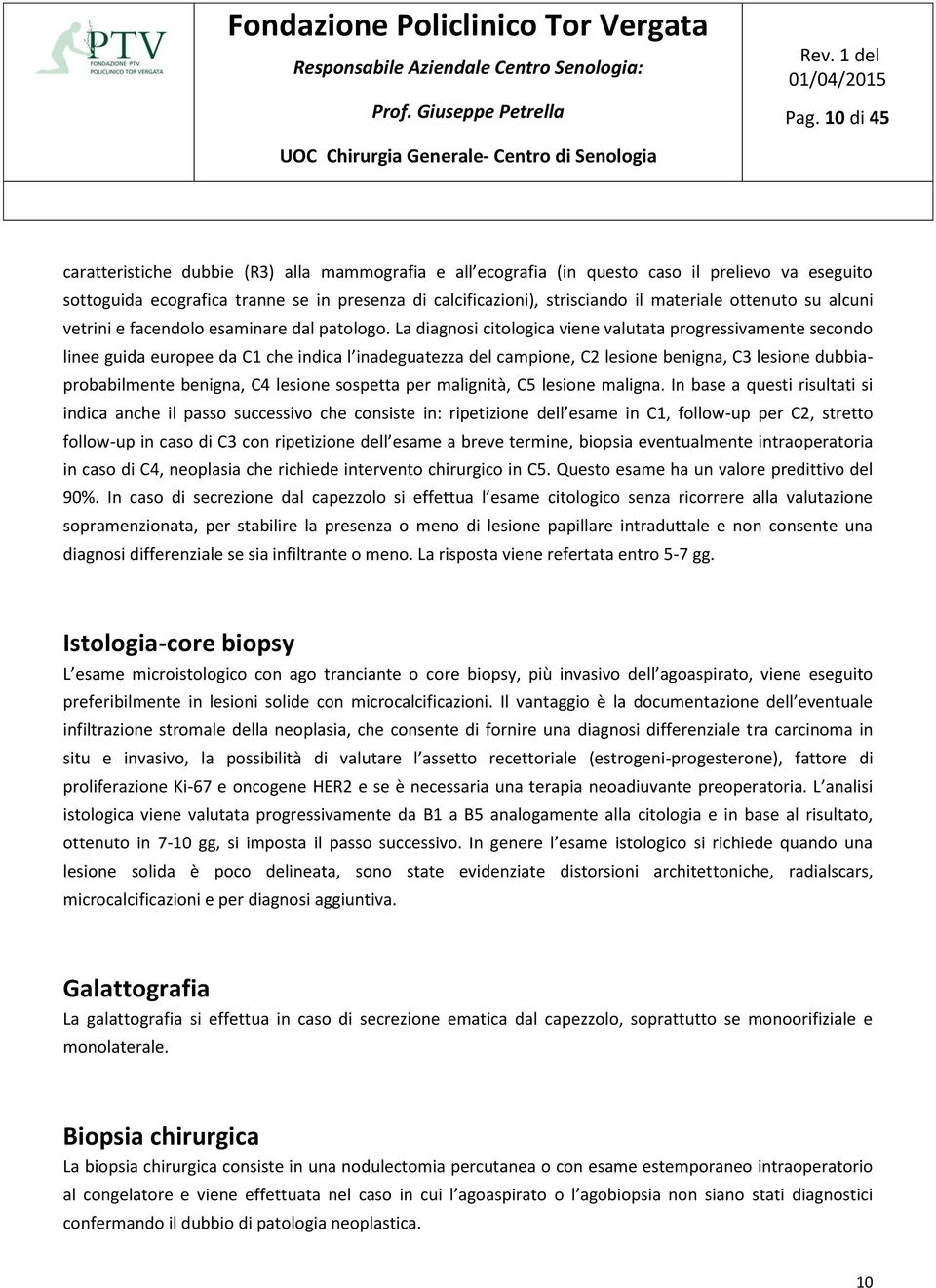 La diagnosi citologica viene valutata progressivamente secondo linee guida europee da C1 che indica l inadeguatezza del campione, C2 lesione benigna, C3 lesione dubbiaprobabilmente benigna, C4