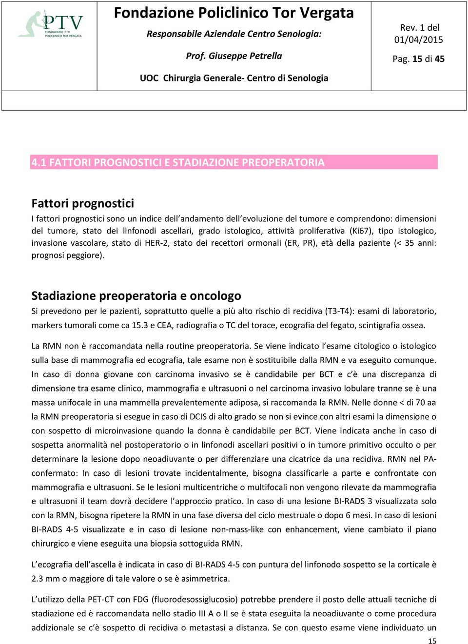 linfonodi ascellari, grado istologico, attività proliferativa (Ki67), tipo istologico, invasione vascolare, stato di HER-2, stato dei recettori ormonali (ER, PR), età della paziente (< 35 anni: