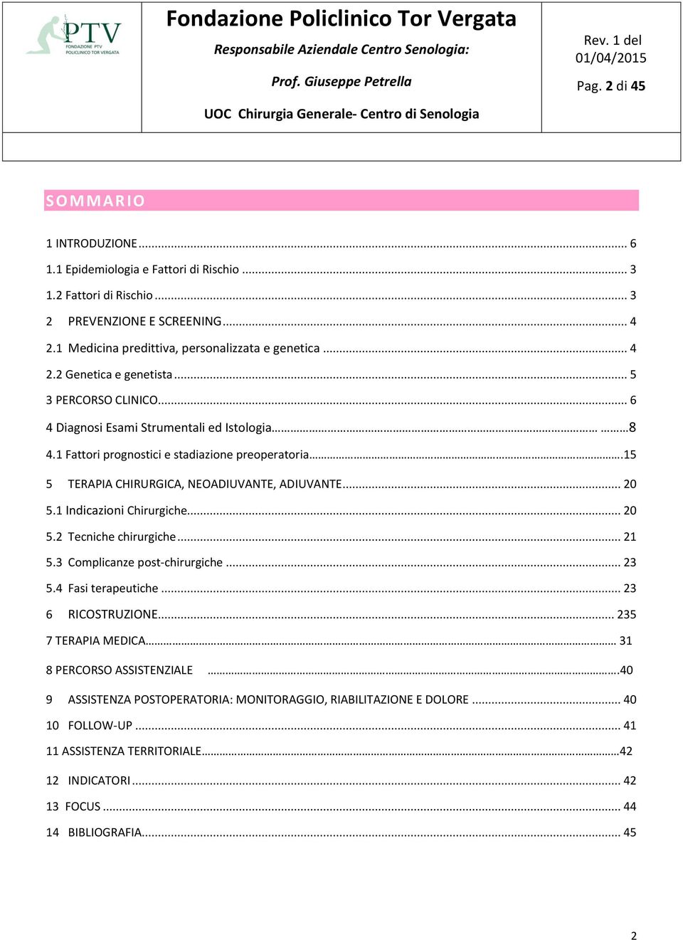 15 5 TERAPIA CHIRURGICA, NEOADIUVANTE, ADIUVANTE... 20 5.1 Indicazioni Chirurgiche... 20 5.2 Tecniche chirurgiche... 21 5.3 Complicanze post-chirurgiche... 23 5.4 Fasi terapeutiche.