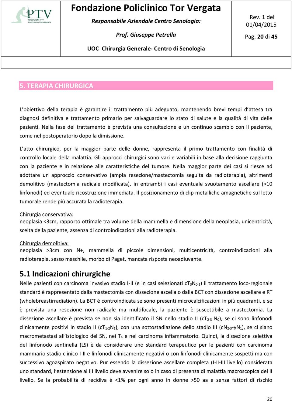 salute e la qualità di vita delle pazienti. Nella fase del trattamento è prevista una consultazione e un continuo scambio con il paziente, come nel postoperatorio dopo la dimissione.