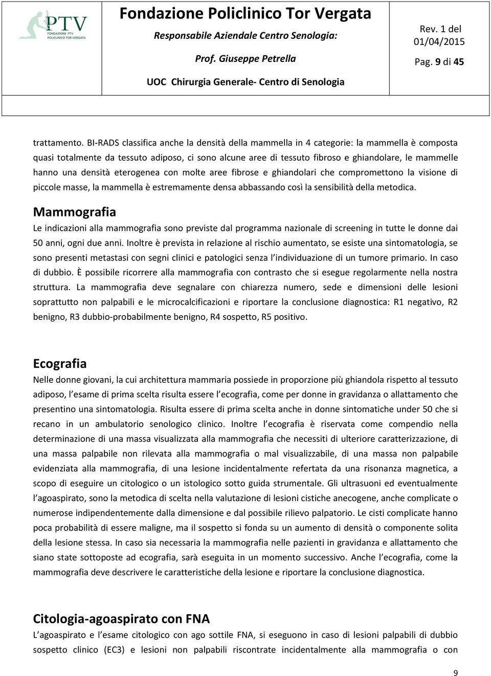 una densità eterogenea con molte aree fibrose e ghiandolari che compromettono la visione di piccole masse, la mammella è estremamente densa abbassando così la sensibilità della metodica.