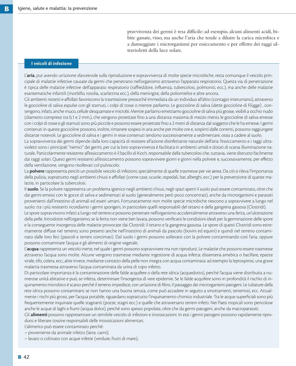 I veicoli di infezione L aria, pur avendo un azione sfavorevole sulla riproduzione e sopravvivenza di molte specie microbiche, resta comunque il veicolo principale di malattie infettive causate da