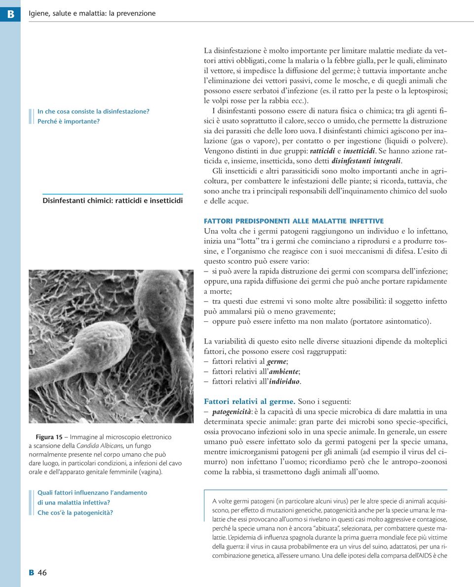 eliminato il vettore, si impedisce la diffusione del germe; è tuttavia importante anche l eliminazione dei vettori passivi, come le mosche, e di quegli animali che possono essere serbatoi d infezione