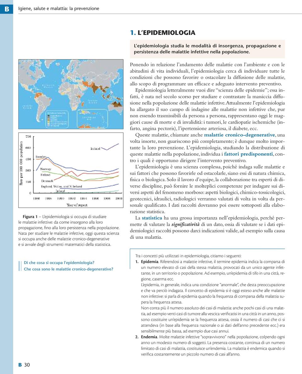 Nata per studiare le malattie infettive, oggi questa scienza si occupa anche delle malattie cronico-degenerative e si avvale degli strumenti matematici della statistica.