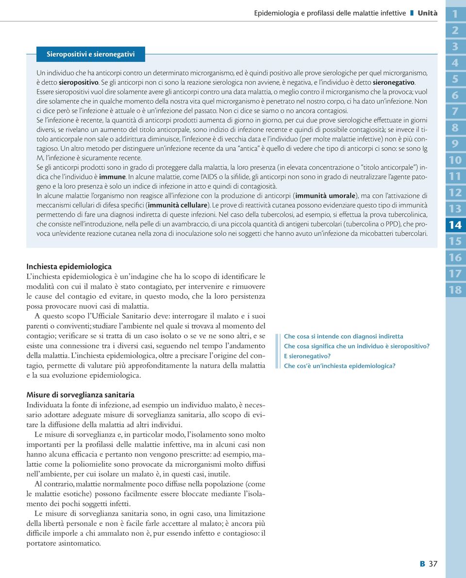 A questo scopo l Ufficiale Sanitario deve: interrogare il malato e i suoi parenti o conviventi; studiare l ambiente nel quale si trovava al momento del contagio; verificare se si tratta di un caso