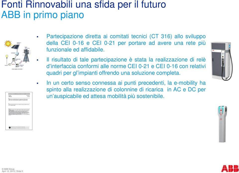 Il risultato di tale partecipazione è stata la realizzazione di relè d interfaccia conformi alle norme CEI 0-21 e CEI 0-16 con relativi quadri per gl