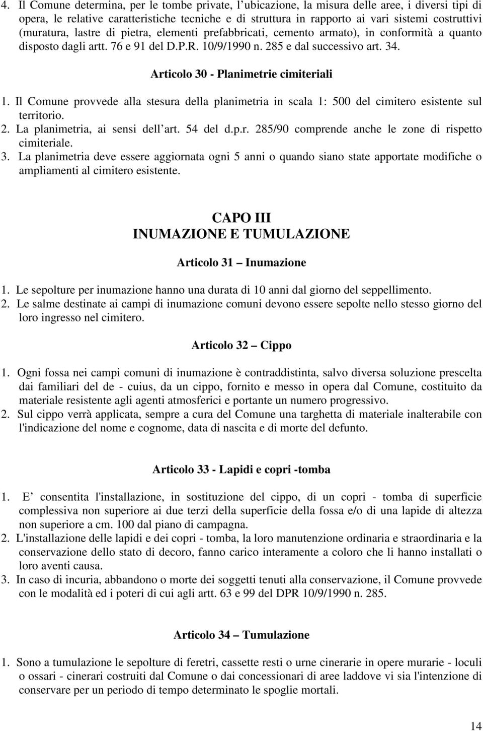 Articolo 30 - Planimetrie cimiteriali 1. Il Comune provvede alla stesura della planimetria in scala 1: 500 del cimitero esistente sul territorio. 2. La planimetria, ai sensi dell art. 54 del d.p.r. 285/90 comprende anche le zone di rispetto cimiteriale.