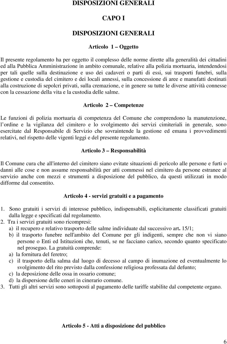 custodia del cimitero e dei locali annessi, sulla concessione di aree e manufatti destinati alla costruzione di sepolcri privati, sulla cremazione, e in genere su tutte le diverse attività connesse