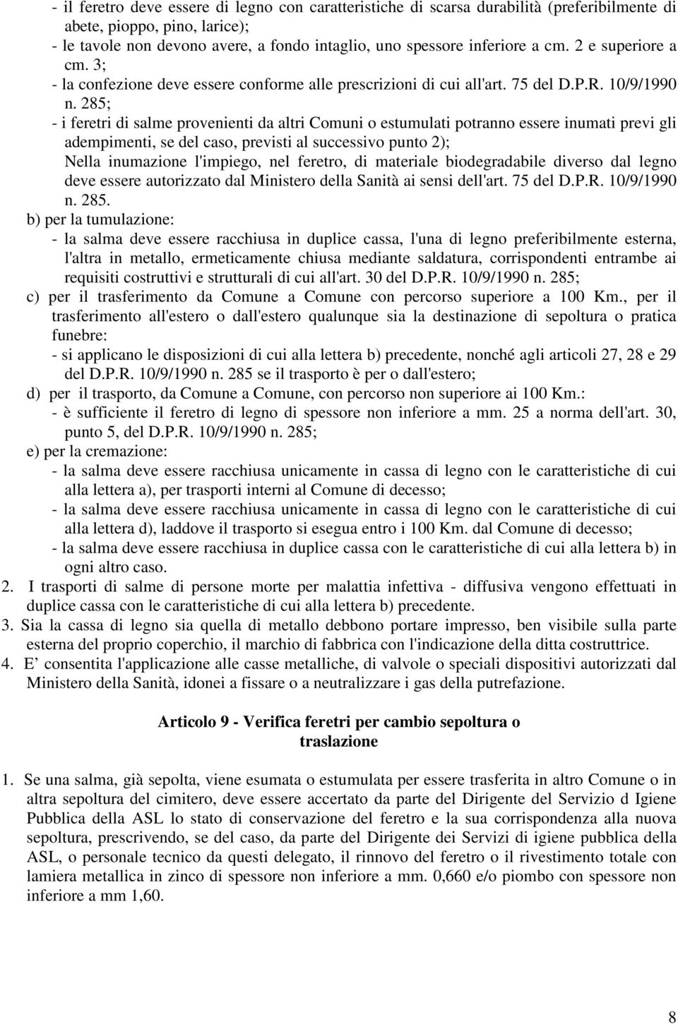 285; - i feretri di salme provenienti da altri Comuni o estumulati potranno essere inumati previ gli adempimenti, se del caso, previsti al successivo punto 2); Nella inumazione l'impiego, nel