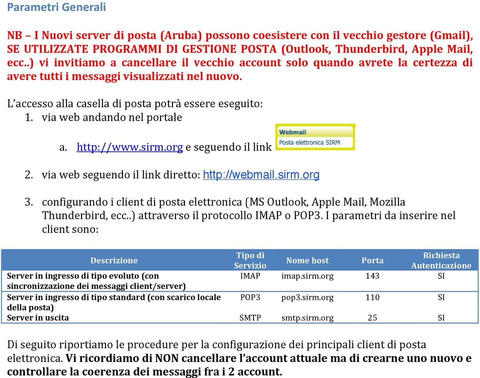 via web andando nel portale a. http://www.sirm.org e seguendo il link 2. via web seguendo il link diretto: http://webmail.sirm.org 3.