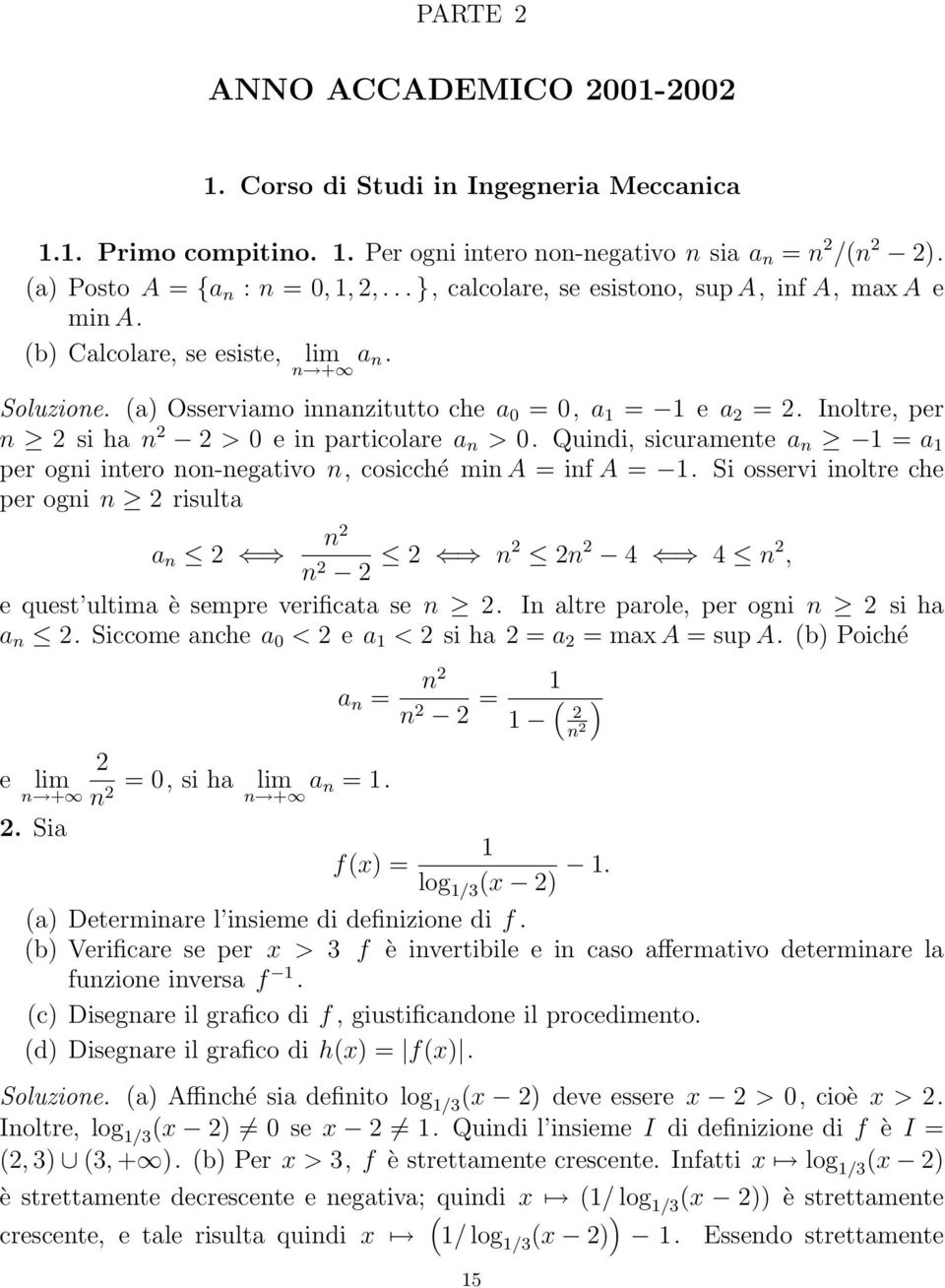 Inoltre, per n sihan > 0 e in particolare a n > 0. Quindi, sicuramente a n 1=a 1 per ogni intero non-negativo n, cosicché min A = inf A = 1.