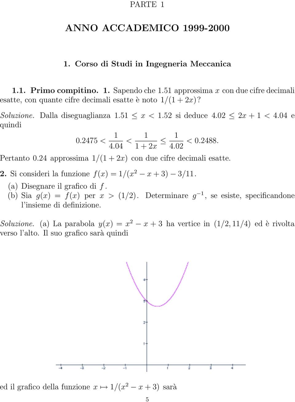 475 < 1 4.04 < 1 1+ 1 4.0 < 0.488. Pertanto 0.4 approssima 1/(1 + ) con due cifre decimali esatte.. Si consideri la funzione f() =1/( +3) 3/11. (a) Disegnare ilgrafico di f.