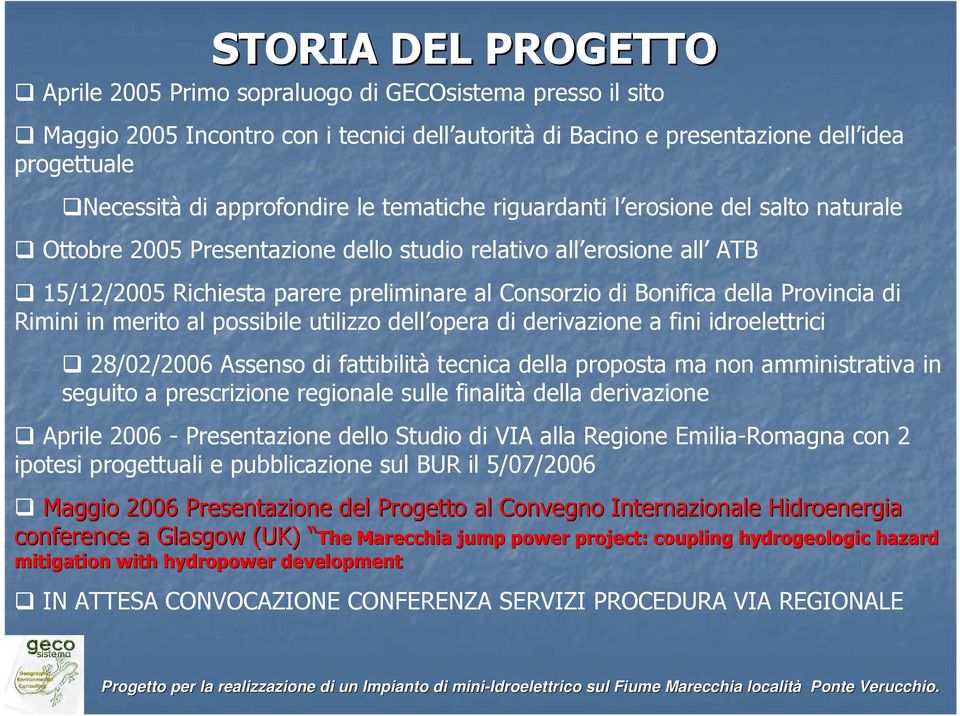 Bonifica della Provincia di Rimini in merito al possibile utilizzo dell opera di derivazione a fini idroelettrici 28/02/2006 Assenso di fattibilità tecnica della proposta ma non amministrativa in