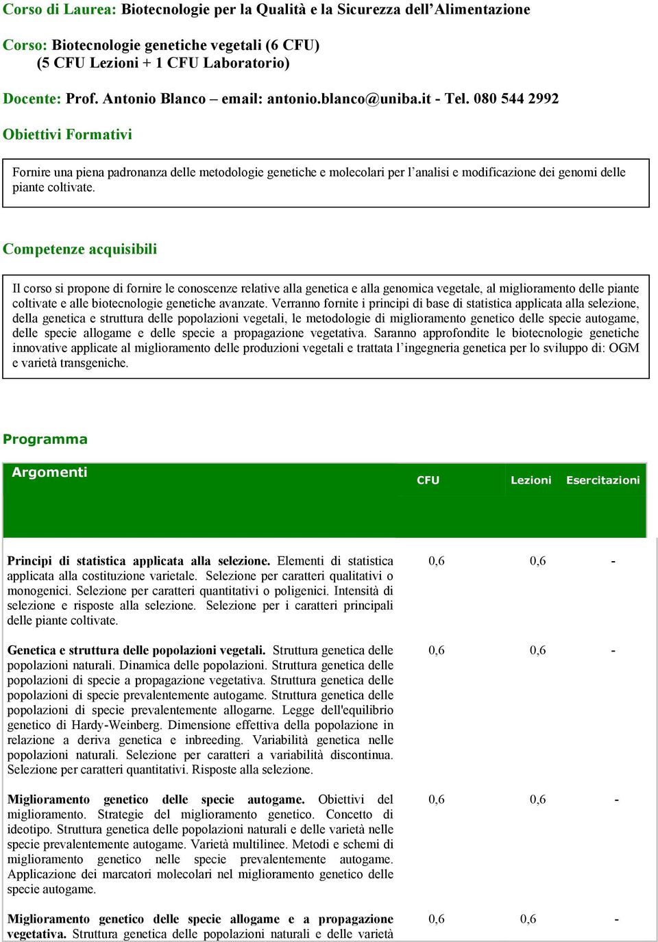 080 544 2992 Obiettivi Formativi Fornire una piena padronanza delle metodologie genetiche e molecolari per l analisi e modificazione dei genomi delle piante coltivate.