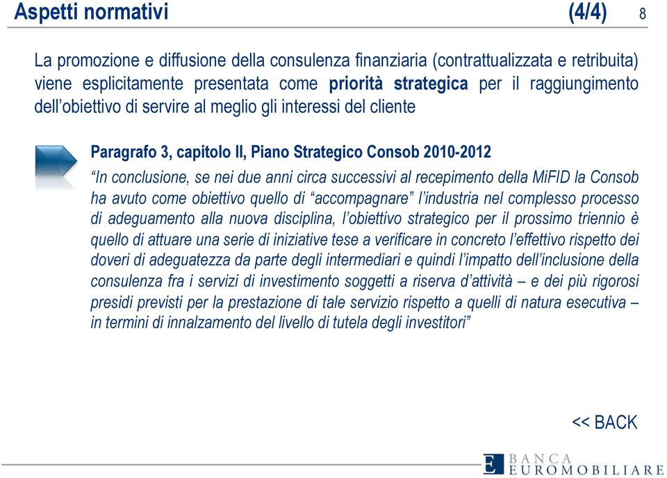 Consob ha avuto come obiettivo quello di accompagnare l industria nel complesso processo di adeguamento alla nuova disciplina, l obiettivo strategico per il prossimo triennio è quello di attuare una