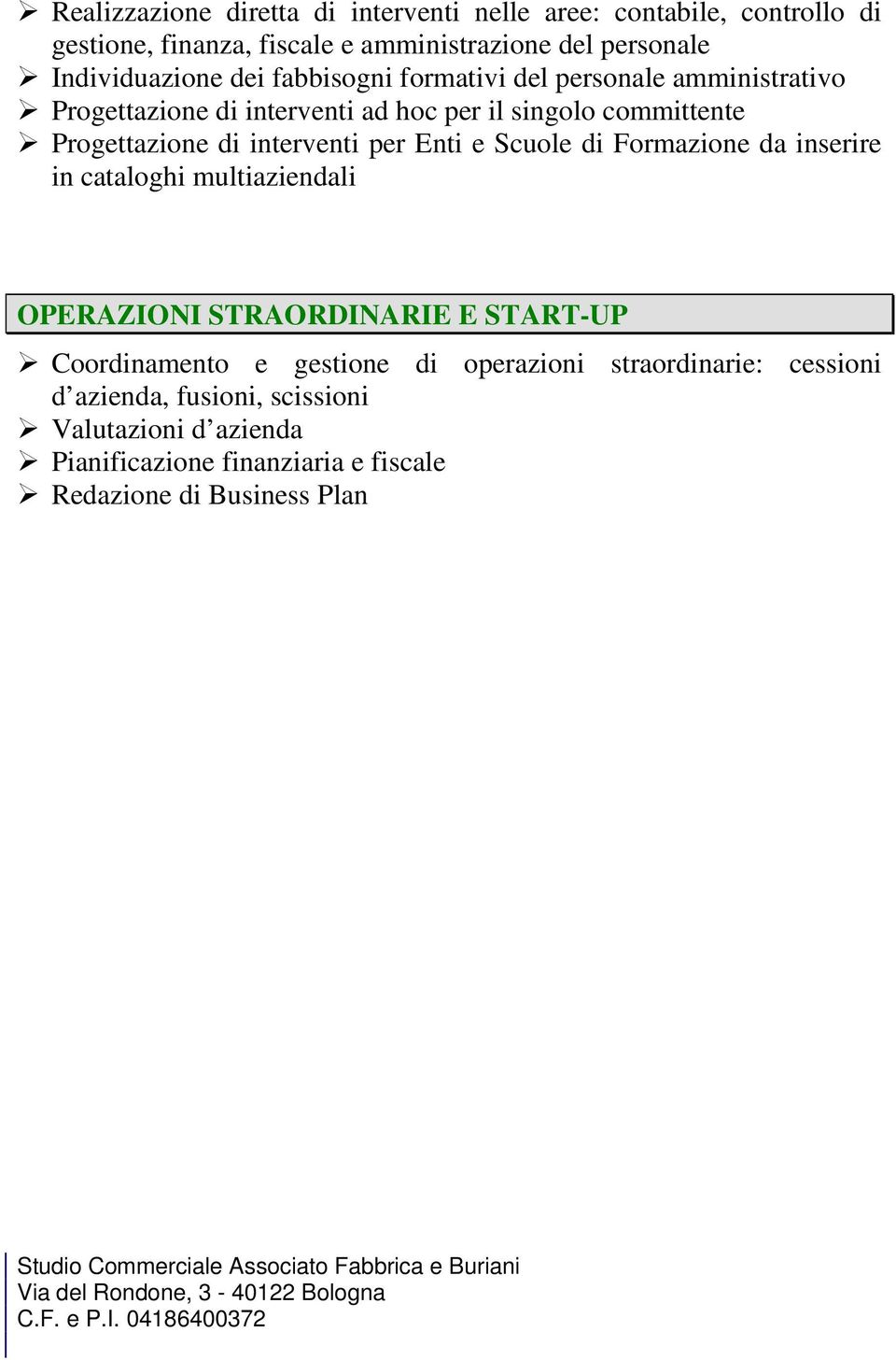 cataloghi multiaziendali OPERAZIONI STRAORDINARIE E START-UP Coordinamento e gestione di operazioni straordinarie: cessioni d azienda, fusioni, scissioni Valutazioni d