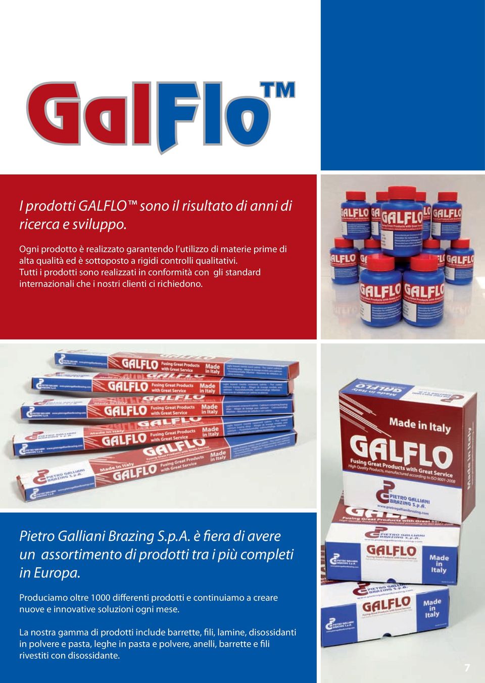 Tutti i prodotti sono realizzati in conformità con gli standard internazionali che i nostri clienti ci richiedono. Pietro Galliani Brazing S.p.A.