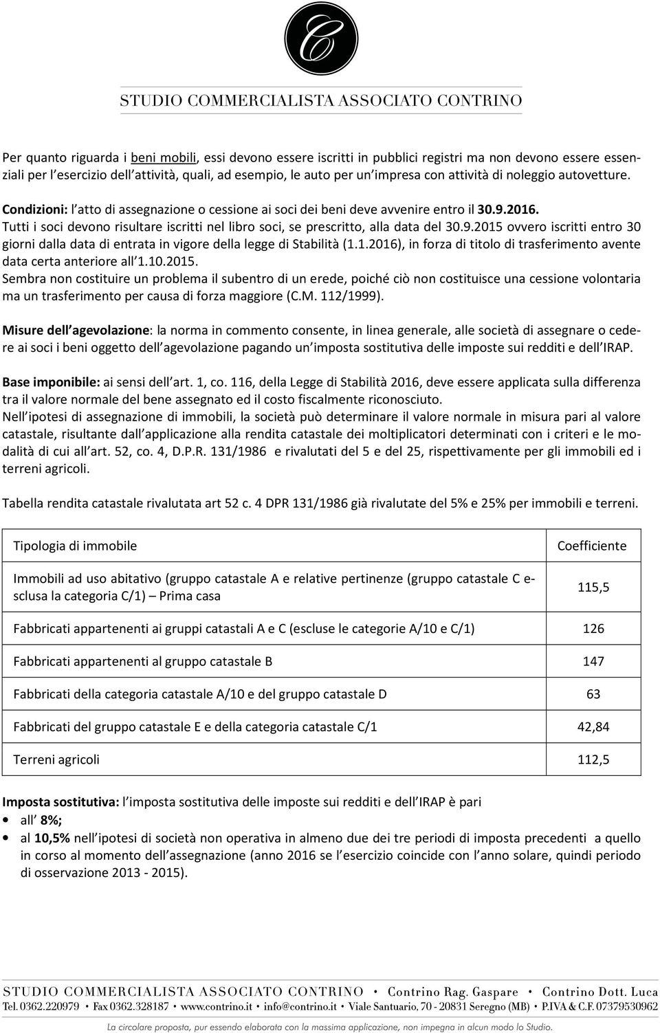 Tutti i soci devono risultare iscritti nel libro soci, se prescritto, alla data del 30.9.2015 ovvero iscritti entro 30 giorni dalla data di entrata in vigore della legge di Stabilità (1.1.2016), in forza di titolo di trasferimento avente data certa anteriore all 1.