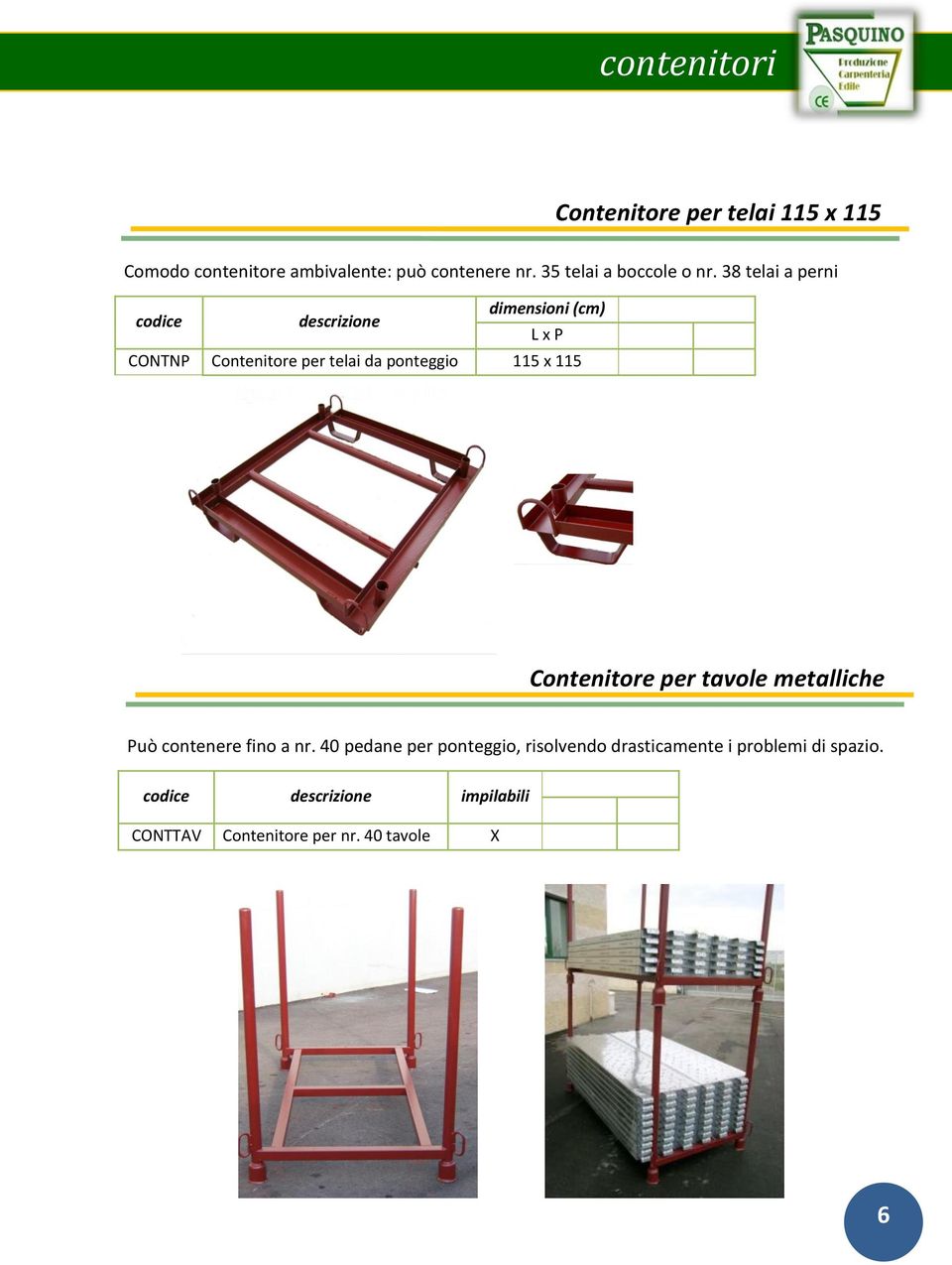 38 telai a perni dimensioni (cm) L x P CONTNP Contenitore per telai da ponteggio 115 x 115