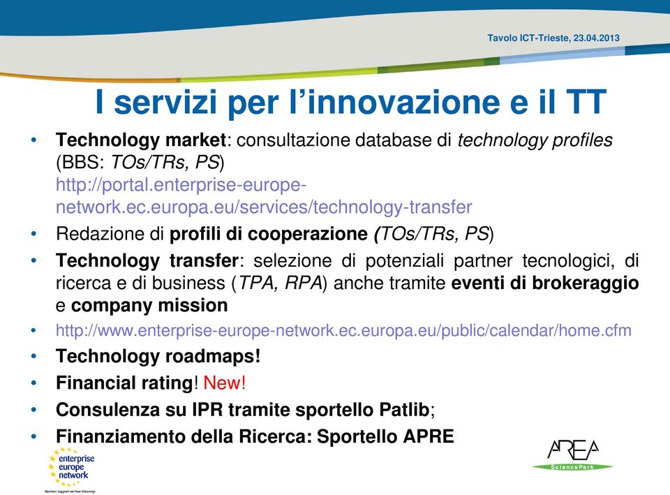 eu/services/technology-transfer Redazione di profili di cooperazione (TOs/TRs, PS) Technology transfer: selezione di potenziali partner tecnologici, di