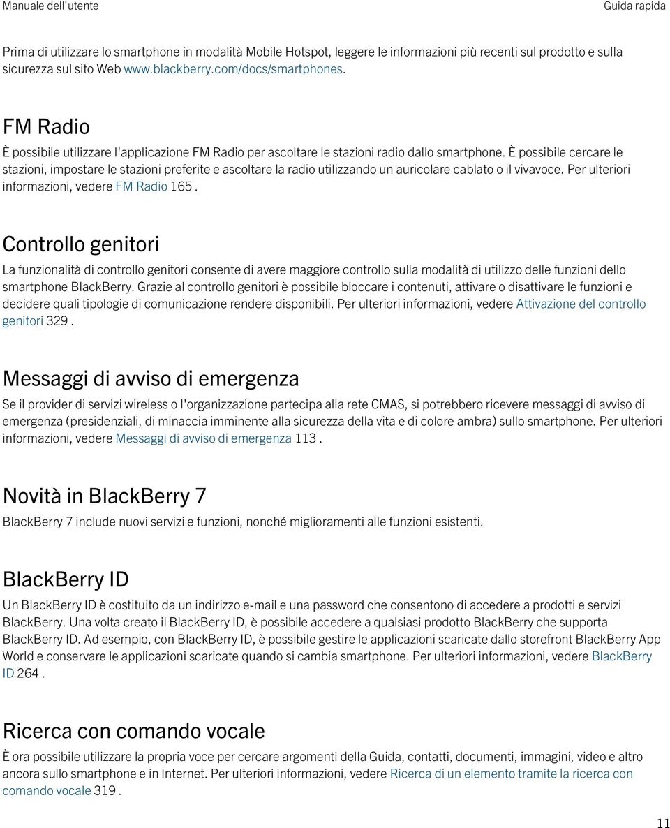 È possibile cercare le stazioni, impostare le stazioni preferite e ascoltare la radio utilizzando un auricolare cablato o il vivavoce. Per ulteriori informazioni, vedere FM Radio 165.