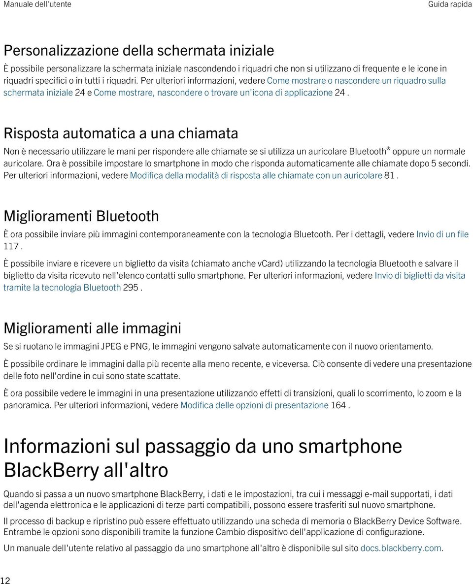 Risposta automatica a una chiamata Non è necessario utilizzare le mani per rispondere alle chiamate se si utilizza un auricolare Bluetooth oppure un normale auricolare.