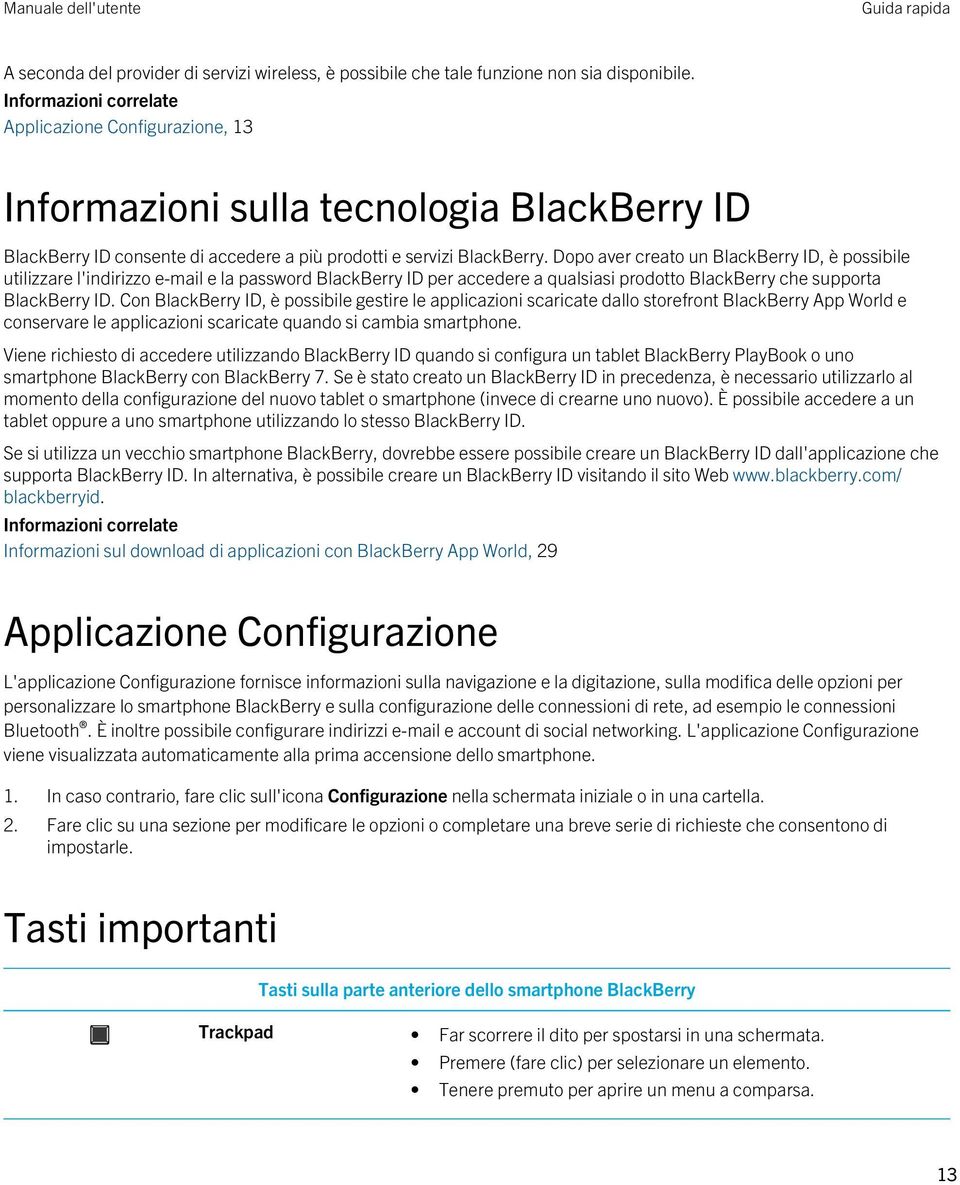 Dopo aver creato un BlackBerry ID, è possibile utilizzare l'indirizzo e-mail e la password BlackBerry ID per accedere a qualsiasi prodotto BlackBerry che supporta BlackBerry ID.